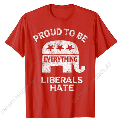 Proud To Be Everything Liberals Hate T-Shirt - Liberty Essentials Apparel